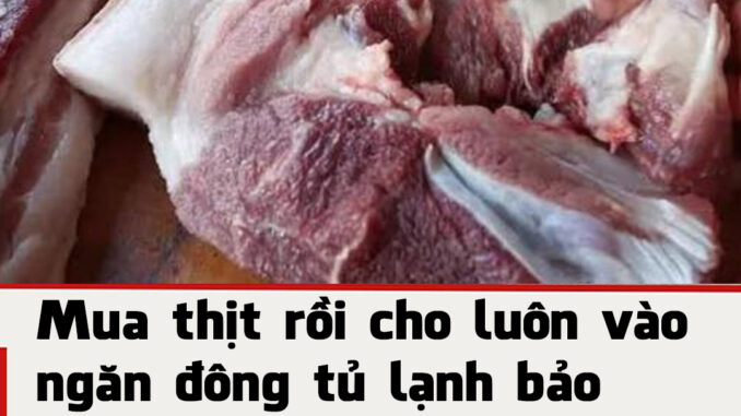 Mua thịt rồi cho luôn vào ngăn đông tủ lạnh bảo quản là sai lầm: Chủ cửa hàng chỉ bạn mẹo giúp thịt để “cả năm” không bị hỏng