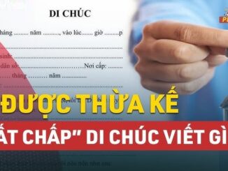 Chính thức: Dù không có tên trong di chúc nhưng những trường hợp này vẫn được hưởng tài sản thừa kế