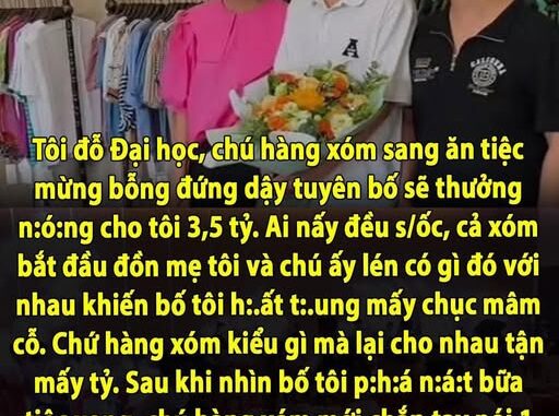 Tôi đỗ Đại học, chú hàng xóm sang ăn tiệc mừng bỗng đứng dậy tuyên bố sẽ thưởng n:ó:ng cho tôi 3,5 tỷ. Ai nấy đều s/ốc, cả xóm bắt đầu đồn mẹ tôi và chú ấy lén có gì đó với nhau khiến bố tôi h:.ất t:.ung mấy chục mâm cỗ. Chứ hàng xóm kiểu gì mà lại cho nhau tận mấy tỷ. Sau khi nhìn bố tôi p:h:á n:á:t bữa tiệc xong, chú hàng xóm mới chắp tay nói 1 câu khiến cả gia đình tôi qu/ỳ xuống cảm ơn