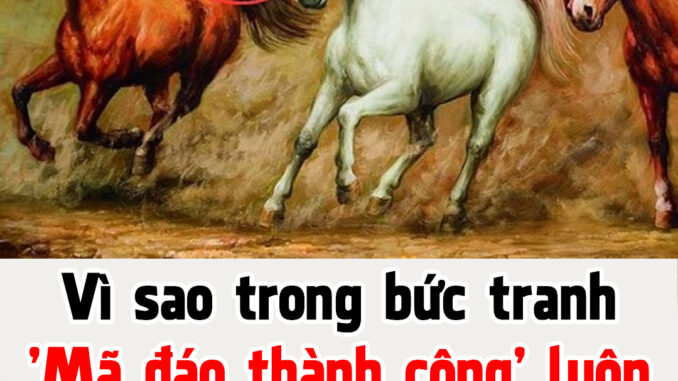 Vì sao trong bức tranh ‘Mã đáo thành công’ luôn có 1 con ngựa quay đầu nhìn lại