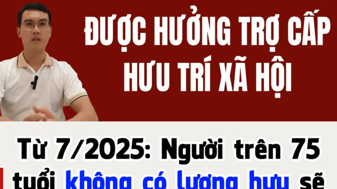 Từ 7/2025: Người trên 75 tuổi không có lương hưu, được nhận tiền trợ cấp hàng tháng đúng không?