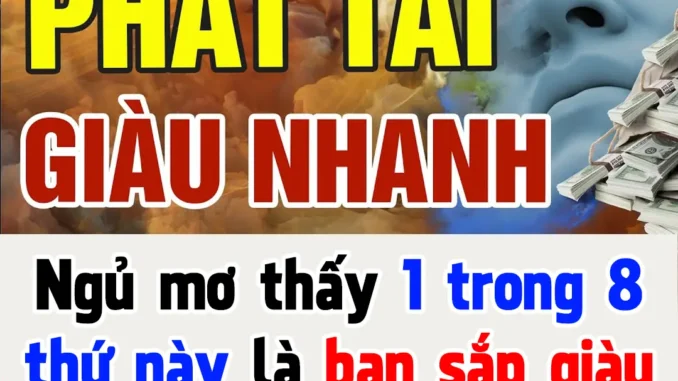 Ngủ mơ thấy 1 trong 8 thứ này là bạn sắp giàu to rồi, tiền tiêu không hết, phú quý bủa vây