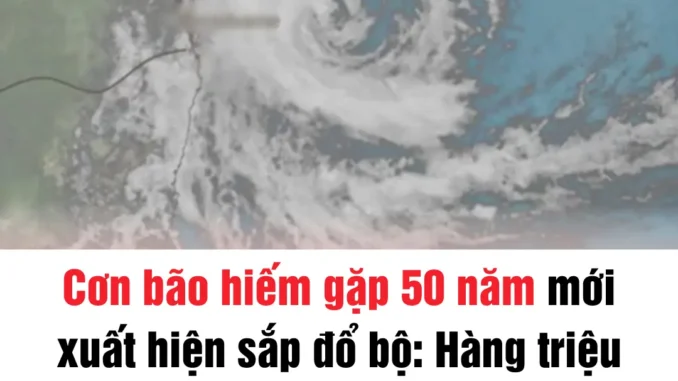 Cơn bão hiếm gặp 50 năm mới xuất hiện sắp đổ bộ: Hàng triệu người phải đối mặt với "kịch bản tồi tệ nhất"