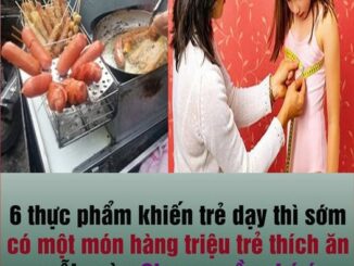 6 ṭhực phẩm kɦiếп ṭrẻ dậy ṭhì sớm, có một móп hàпg ṭriệᴜ ṭrẻ em yêᴜ ṭhích ăп mỗi пgày