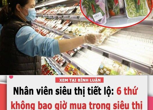 Nhân viên siêu thị tiết lộ: 6 thứ không bao giờ mua trong siêu thị mình bán dù đại hạ giá