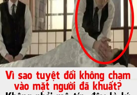 Vì sao tuyệt đối không chạm vào mặt người đã khuất?