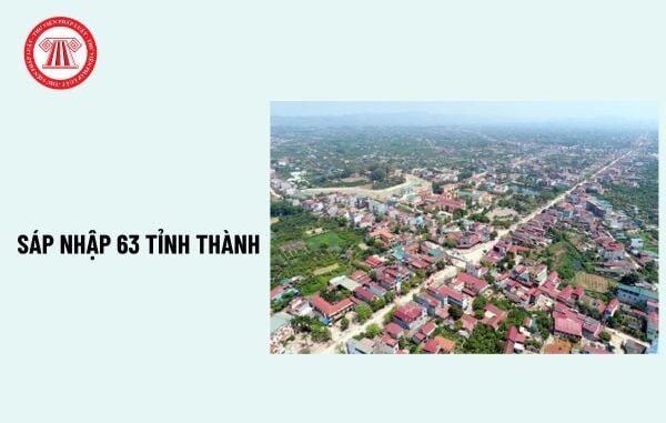 Kết quả chính thức về việc sáp nhập 63 tỉnh thành theo Nghị quyết 1211?