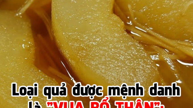 Một loại quả được mệnh danh là “vua bổ thận”: Có thể ăn sống nhưng thực tế càng nấu chín càng bổ dưỡng