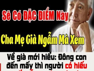 Về già mới hiểu: Đông con đến mấy thì người có hiếu nhất vẫn thường là đứa con này