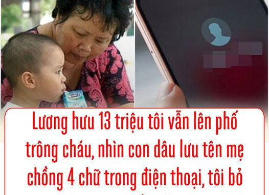 Lương hưu 13 triệu tôi vẫn lên phố trông cháu, nhìn con dâu lưu tên mẹ chồng 4 chữ trong điện thoại, tôi bỏ ngay về quê Lương hưu 13 triệu tôi vẫn lên phố trông cháu, nhìn con dâu lưu tên mẹ chồng 4 chữ trong điện thoại, tôi bỏ ngay về quê