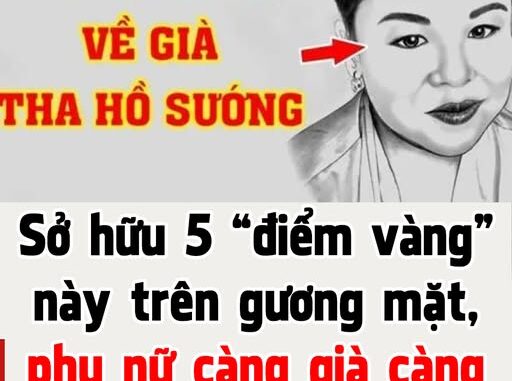 Sở hữu 5 “điểm vàng” này trên gương mặt, phụ nữ càng già càng giàu sang, sung túc Sở hữu 5 “điểm vàng” này trên gương mặt, phụ nữ càng già càng giàu sang, sung túc