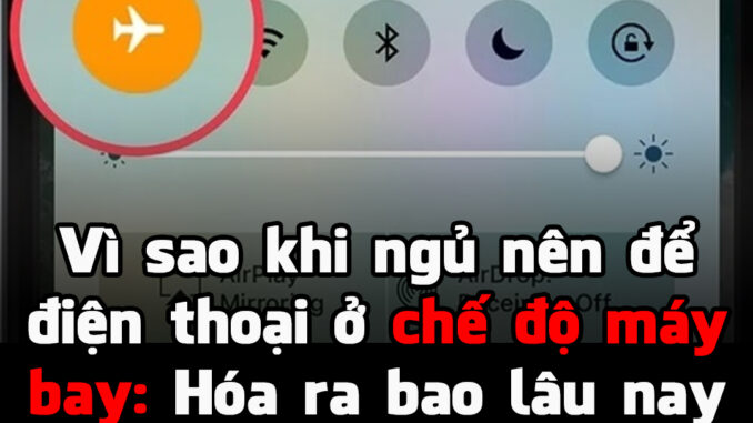 Vì sao khi ngủ nên để điện thoại ở chế độ máy bay: Hóa ra bao lâu nay chúng ta đều làm sai hết Vì sao khi ngủ nên để điện thoại ở chế độ máy bay: Hóa ra bao lâu nay chúng ta đều làm sai hết