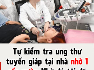 Tự kiểm tra ung thư tuyến giáp tại nhà nhờ 1 cốc nước: Nhờ đó tôi đã biết bệnh sớm, dễ điều trị